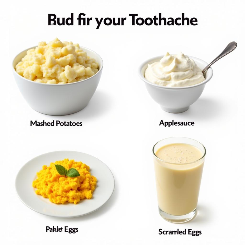 Soothing foods for a toothache like mashed potatoes, yogurt, and applesauce.